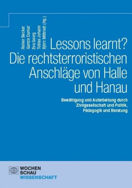 Milbradt, Björn Lessons learnt? Die rechtsterroristischen Anschläge von Halle und Hanau: Bewältigung und Aufarbeitung durch Zivilgesellschaft und Politik, Pädagogik und Beratung (Wochenschau Wissenschaft)