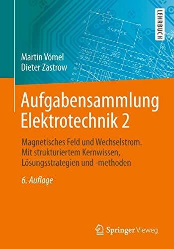 Zastrow, Dieter Aufgabensammlung Elektrotechnik 2: Magnetisches Feld und Wechselstrom. Mit strukturiertem Kernwissen, Lösungsstrategien und -methoden
