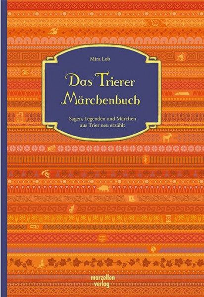 Lob, Mira Das Trierer Märchenbuch: Sagen, Legenden und Märchen aus Trier neu erzählt