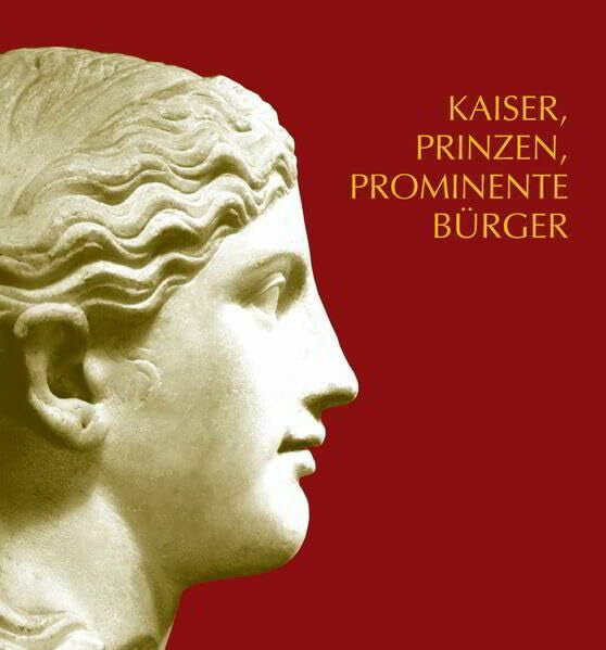Goethert, Karin Kaiser, Prinzen, prominente Bürger: Römische Bildniskunst des 1. und 2. Jahrhunderts n. Chr. im Rheinischen Landesmuseum Trier (Schriftenreihe des Rheinischen Landesmuseums Trier)