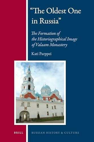 Parppei, Kati 'the Oldest One in Russia': The Formation of the Historiographical Image of Valaam Monastery (Russian History and Culture, Band 6)