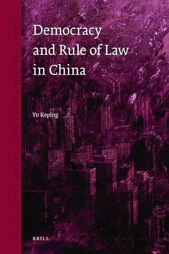 Yu, Keping Democracy and the Rule of Law in China (Issues in Contemporary Chinese Thought and Culture, Band 2)