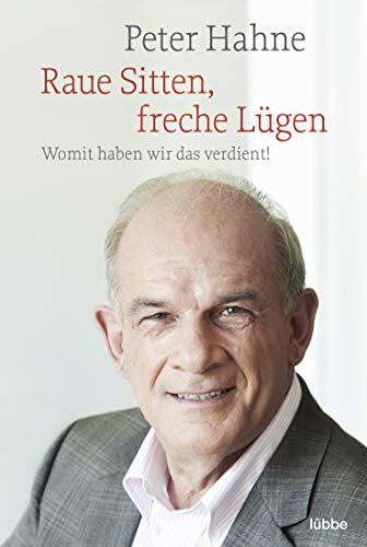 Hahne, Peter Raue Sitten, freche Lügen: Womit haben wir das verdient!