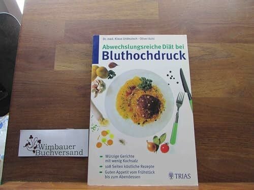 Undeutsch, Klaus Abwechslungsreiche Diät bei Bluthochdruck: Würzige Gerichte mit wenig Kochsalz, 108 Seiten köstliche Rezepte. Guten Appetit vom Frühstück bis zum Abendessen (TRIAS abwechslungsreiche Diät)