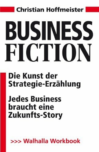 Hoffmeister, Christian Business Fiction inkl. E-Book: Die Kunst der Strategie-Erzählung; Jedes Business braucht eine Zukunfts-Story; Workbook
