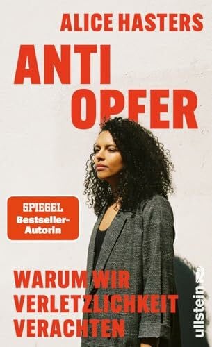 Hasters, Alice Anti Opfer: Warum wir Verletzlichkeit verachten | Die fundierte Analyse eines kulturellen Wandels von der Bestsellerautorin