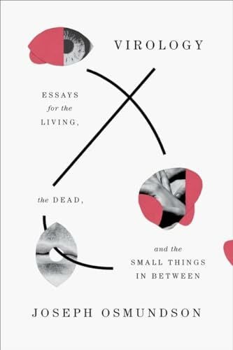 Osmundson, Joseph Virology: Essays for the Living, the Dead, and the Small Things in Between