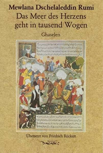 Friedrich Rückert Das Meer des Herzens geht in tausend Wogen: Ghazelen
