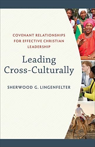 Lingenfelter, Sherwood Leading Cross-Culturally: Covenant Relationships for Effective Christian Leadership
