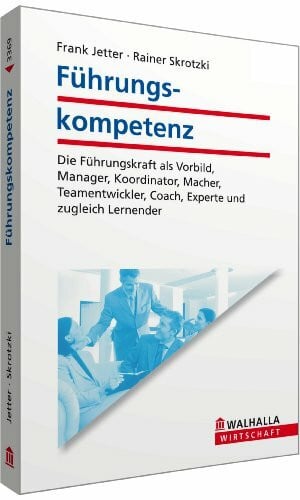 Skrotzki, Rainer Führungskompetenz: Die Führungskraft als Vorbild, Manager, Koordinator, Macher, Teamentwickler, Coach, Experte und zugleich Lernender