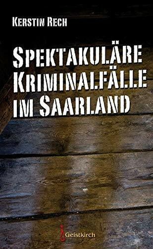 Rech, Kerstin Spektakuläre Kriminalfälle im Saarland
