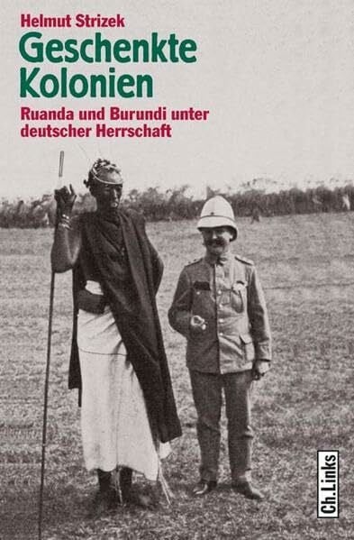 Strizek, Helmut Geschenkte Kolonien: Ruanda und Burundi unter deutscher Herrschaft