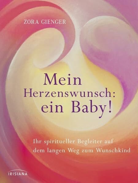 Gienger, Zora Mein Herzenswunsch: ein Baby! -: Ihr spiritueller Begleiter auf dem langen Weg zum Wunschkind