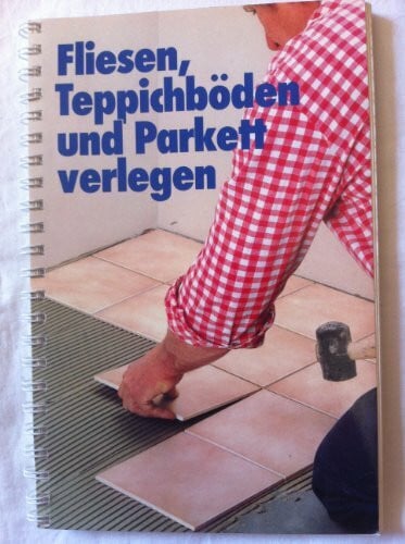 Autorengruppe Fliesen, Teppichböden und Parkett verlegen. Sonderausgabe 1986.