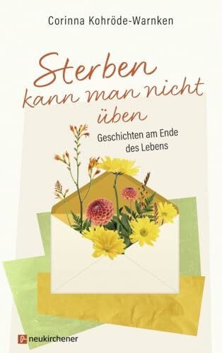 Kohröde-Warnken, Corinna Sterben kann man nicht üben: Geschichten am Ende des Lebens
