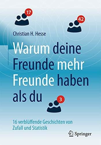 Hesse, Christian H. H. Warum deine Freunde mehr Freunde haben als du: 16 verblüffende Geschichten von Zufall und Statistik