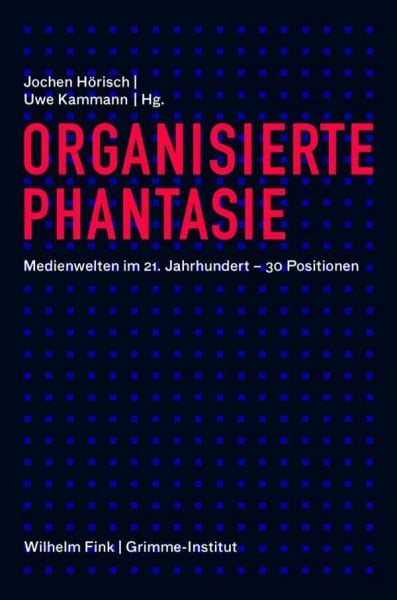 Uwe Kammann Organisierte Phantasie. Medienwelten im 21. Jahrhundert - 30 Positionen: Ein Panorama