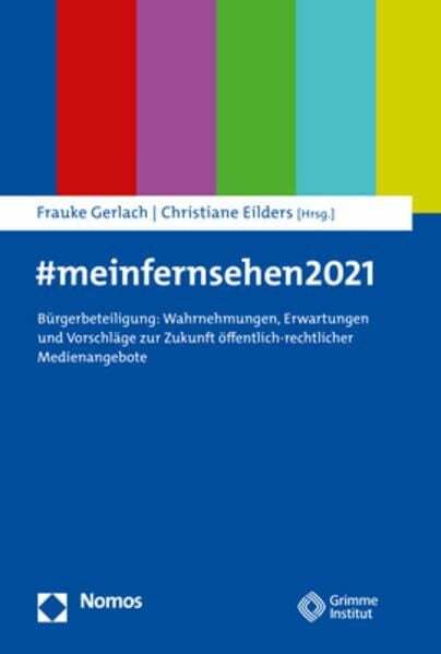 Eilders, Christiane #meinfernsehen 2021: Bürgerbeteiligung: Wahrnehmungen, Erwartungen und Vorschläge zur Zukunft öffentlich-rechtlicher Medienangebote
