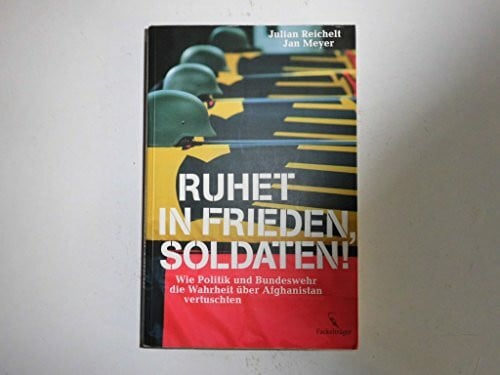 Meyer, Jan Ruhet in Frieden, Soldaten! Wie Politik und Bundeswehr die Wahrheit über Afghanistan vertuschten