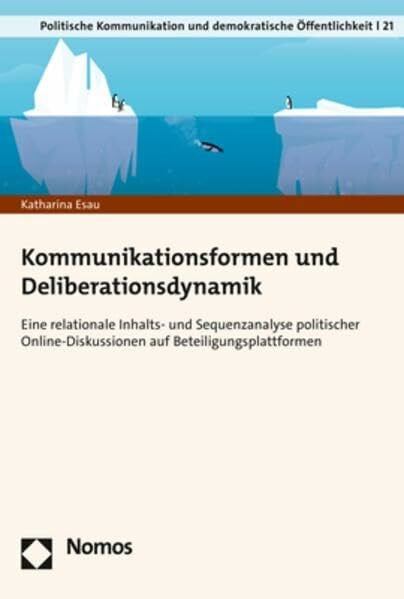 Esau, Katharina Kommunikationsformen und Deliberationsdynamik: Eine relationale Inhalts- und Sequenzanalyse politischer Online-Diskussionen auf ... und demokratische Öffentlichkeit)