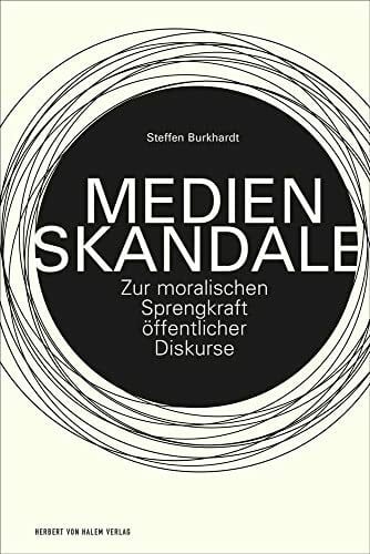 Steffen Burkhardt Medienskandale: Zur moralischen Sprengkraft öffentlicher Diskurse