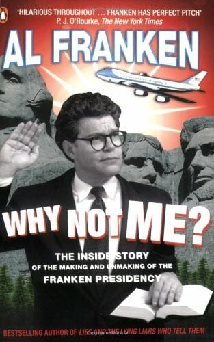 Franken, Al Why Not Me?: The Inside Story of the Making and Unmaking of the Franken Presidency