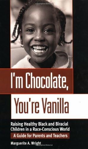 Wright, Marguerite A. I'm Chocolate, You're Vanilla: Raising Healthy Black and Biracial Children in a Race-Conscious World: Raising Happy, Healthy Black and Biracial ... World - A Guide for Parents and Teachers