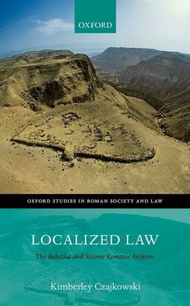 Czajkowski, Kimberley Localized Law: The Babatha and Salome Komaise Archives (Oxford Studies in Roman Society and Law)