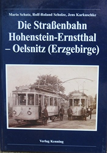 Scholze, Rolf R Die Strassenbahn Hohenstein-Ernstthal - Oelsnitz (Erzgebirge)