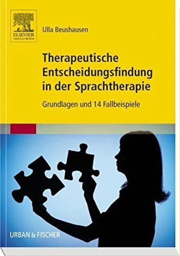 Ulla Beushausen Therapeutische Entscheidungsfindung in der Sprachtherapie: Grundlagen und 14 Fallbeispiele