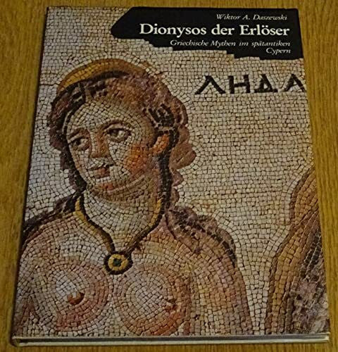 Daszewski, Wiktor A Dionysos der Erlöser: Griechische Mythen im spätantiken Cypern (Kulturgeschichte der Antiken Welt)