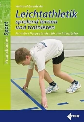 Rosenfelder, Walltraud Leichtathletik spielend lernen und trainieren: Attraktive Doppelstunden für alle Altersstufen