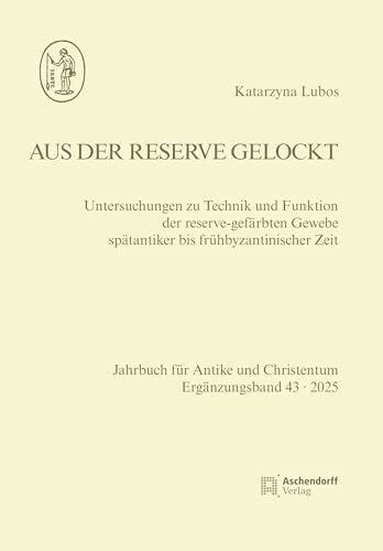 Lubos, Katarzyna Aus der Reserve gelockt: Untersuchungen zu Technik und Funktion der reserve-gefärbten Gewebe spätantiker bis frühbyzantinischer Zeit (Jahrbuch für Antike und Christentum. Ergänzungsbände)