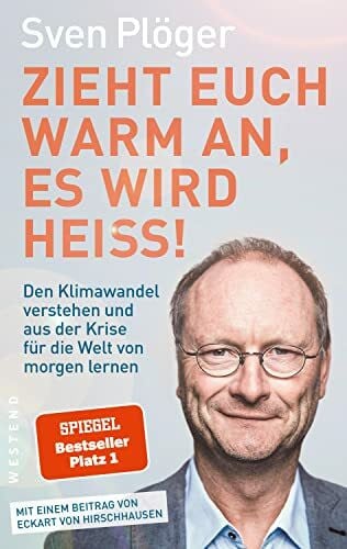 Plöger, Sven Zieht euch warm an, es wird heiß!: Wie wir noch verhindern können, dass unser Wetter immer extremer wird