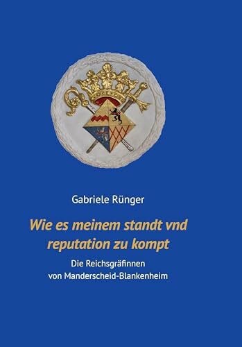 Rünger, Gabriele wie es meinem standt vnd reputation zukompt: Die Reichsgräfinnen von Manderscheid - Blankenheim