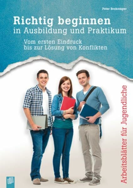 Brokemper, Peter Richtig beginnen in Ausbildung und Praktikum: Vom ersten Eindruck bis zur Lösung von Konflikten. Arbeitsblätter für Jugendliche