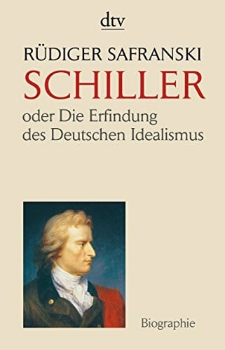 Safranski, Rüdiger Friedrich Schiller: oder Die Erfindung des Deutschen Idealismus (dtv Sachbuch)