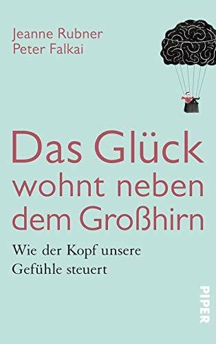 Rubner, Jeanne Das Glück wohnt neben dem Großhirn: Wie der Kopf unsere Gefühle steuert
