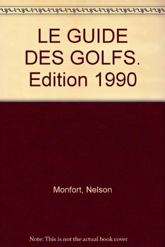 Monfort, Nelson Le Guide Des Golfs. Edition 1990