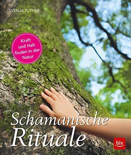 Zuther, Svenja Schamanische Rituale: Kraft und Halt finden in der Natur (BLV Alternativ- & Naturheilkunde)