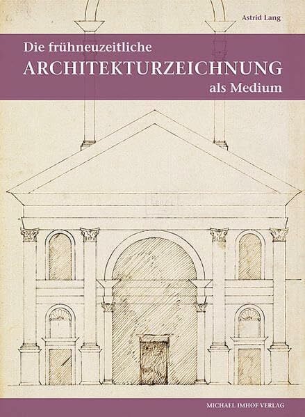 Astrid Lang Die frühneuzeitliche Architekturzeichnung als Medium intra- und interkultureller Kommunikation (Studien zur internationalen Architektur- und Kunstgeschichte)