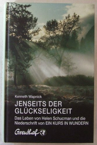 Randow-Tesch, Margarethe Jenseits der Glückseligkeit: Das Leben von Helen Schucman und die Niederschrift von Ein Kurs in Wundern