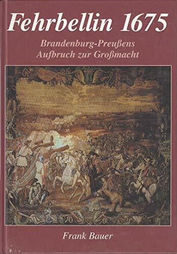 Bauer, Frank Fehrbellin 1675 - Brandenburg-Preussens Aufbruch zu Grossmacht