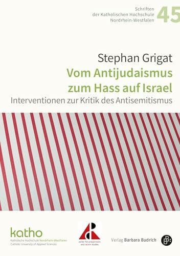 Grigat, Prof. Dr. Stephan Vom Antijudaismus zum Hass auf Israel: Interventionen zur Kritik des Antisemitismus (Schriften der Katholischen Hochschule Nordrhein-Westfalen)