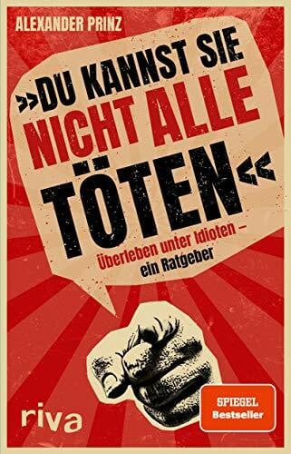 Prinz, Alexander »Du kannst sie nicht alle töten«: Überleben unter Idioten ein Ratgeber. Der dunkle Parabelritter. Ein Misanthrop. Ein Buch über das Menschen hassen. Ein SPIEGEL-Bestseller