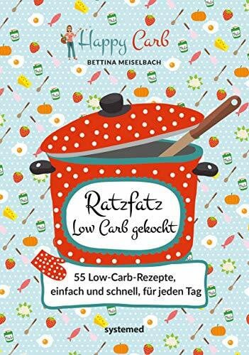 Meiselbach, Bettina Happy Carb: Ratzfatz Low Carb gekocht: 55 Low-Carb-Rezepte, einfach und schnell für jeden Tag