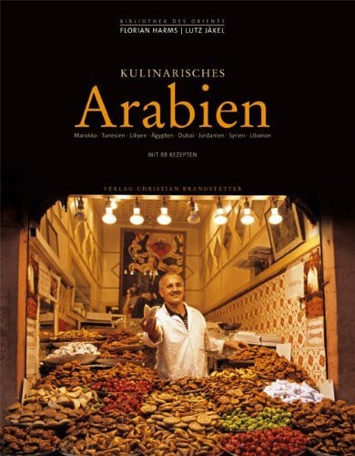 Lutz Jäkel Kulinarisches Arabien: Marokko, Tunesien, Libyen, Ägypten, Dubai, Jordanien, Syrien, Libanon. Ausgezeichnet mit dem Gourmand World Cookbook Award 2004. Mit 88 Rezepten