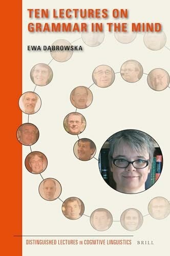 Dąbrowska, Ewa Ten Lectures on Grammar in the Mind (Distinguished Lectures in Cognitive Linguistics, Band 12)