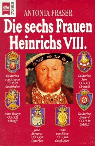 Fraser, Antonia Die sechs Frauen Heinrichs VIII.