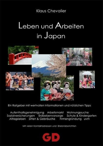 Chevalier, Klaus Leben und Arbeiten in Japan: Ein Ratgeber mit wertvollen Informationen und nützlichen Tipps. Aufenthaltsgenehmigung, Arbeitsmarkt, Wohnungssuche, ... vielen Kontaktadressen und Erlebnisberichten
